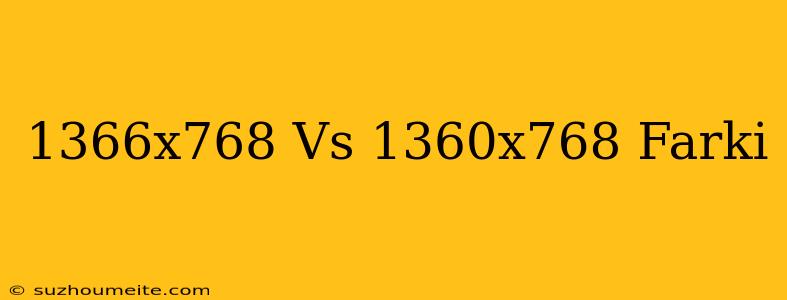 1366x768 Vs 1360x768 Farkı