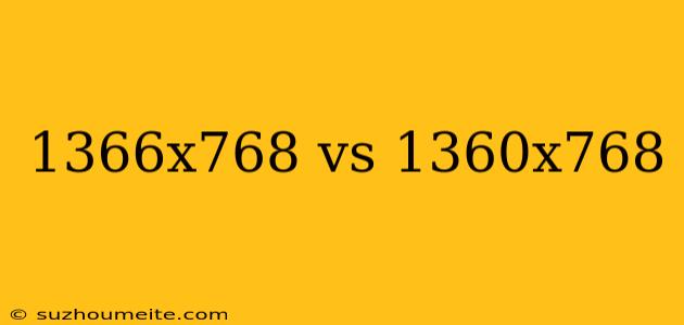 1366x768 Vs 1360x768