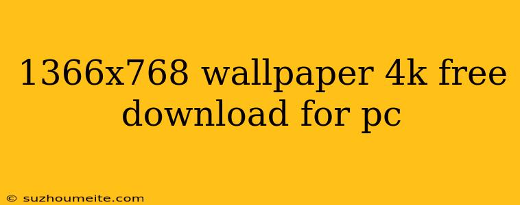 1366x768 Wallpaper 4k Free Download For Pc