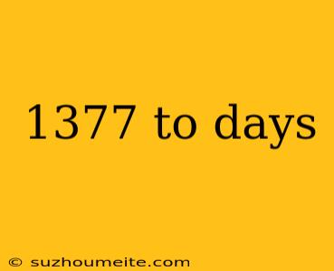 1377 To Days