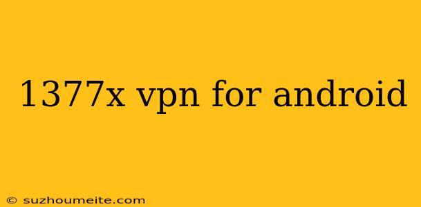 1377x Vpn For Android