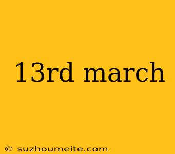 13rd March