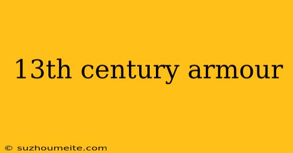 13th Century Armour