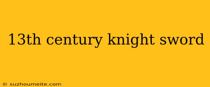 13th Century Knight Sword