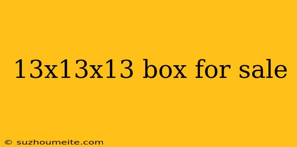 13x13x13 Box For Sale