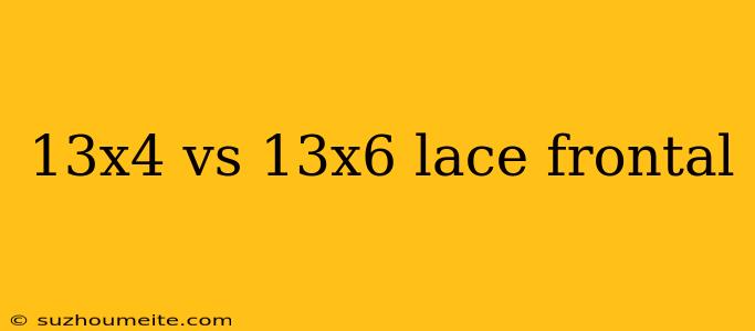 13x4 Vs 13x6 Lace Frontal