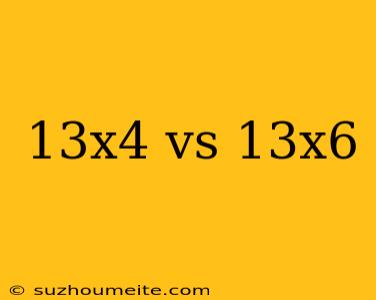 13x4 Vs 13x6