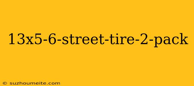 13x5-6-street-tire-2-pack