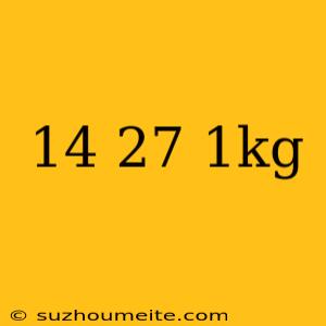 14×27=1kg