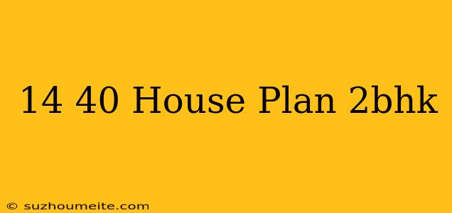 14×40 House Plan 2bhk