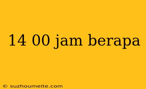 14 00 Jam Berapa