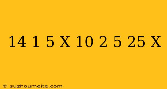 14-1/5(x-10)=2/5(25+x)