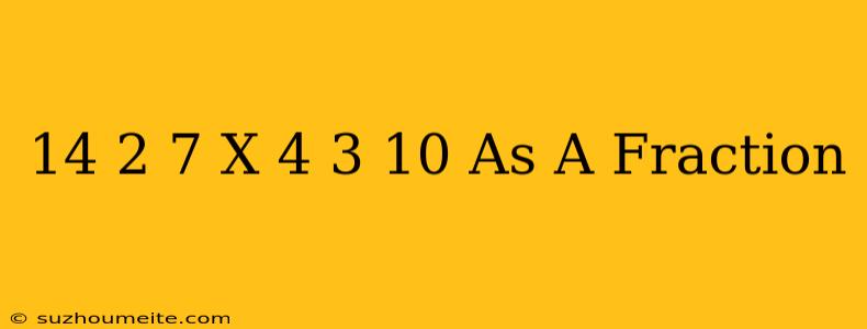 14 2/7 X 4 3/10 As A Fraction