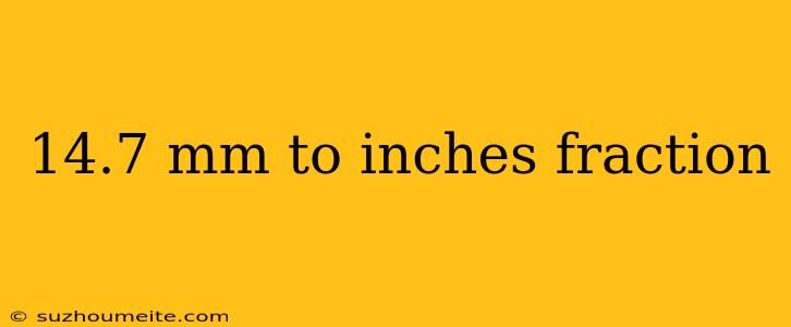 14.7 Mm To Inches Fraction