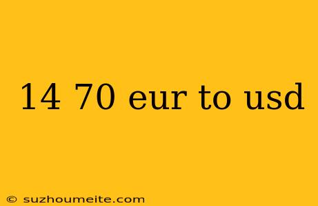 14 70 Eur To Usd