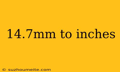 14.7mm To Inches