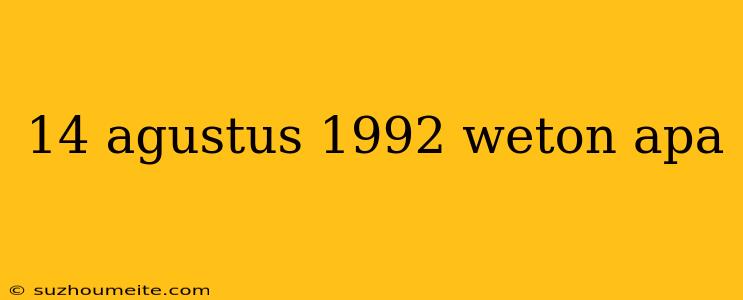 14 Agustus 1992 Weton Apa