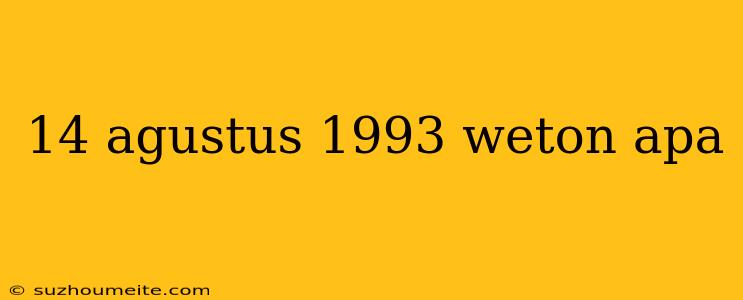 14 Agustus 1993 Weton Apa