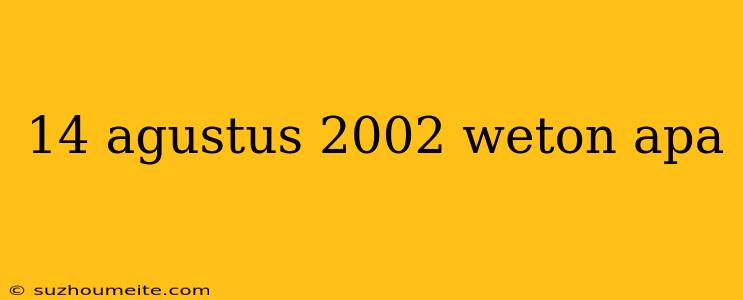 14 Agustus 2002 Weton Apa