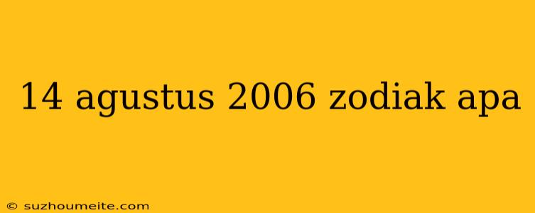 14 Agustus 2006 Zodiak Apa