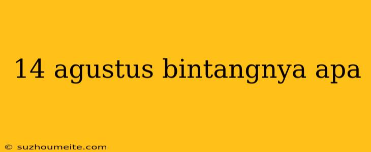 14 Agustus Bintangnya Apa