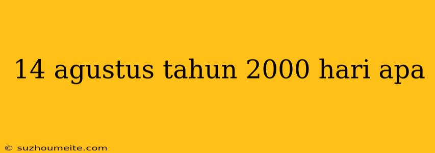 14 Agustus Tahun 2000 Hari Apa