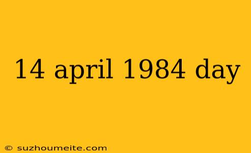 14 April 1984 Day