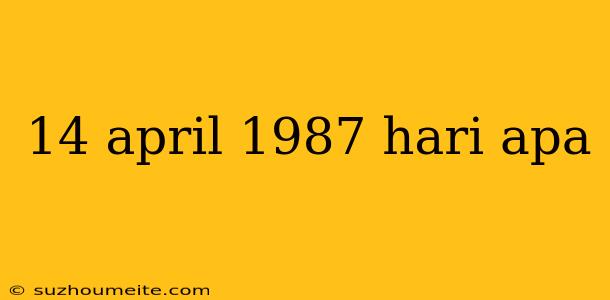 14 April 1987 Hari Apa