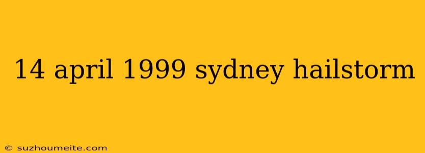 14 April 1999 Sydney Hailstorm