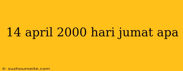 14 April 2000 Hari Jumat Apa