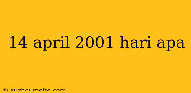 14 April 2001 Hari Apa