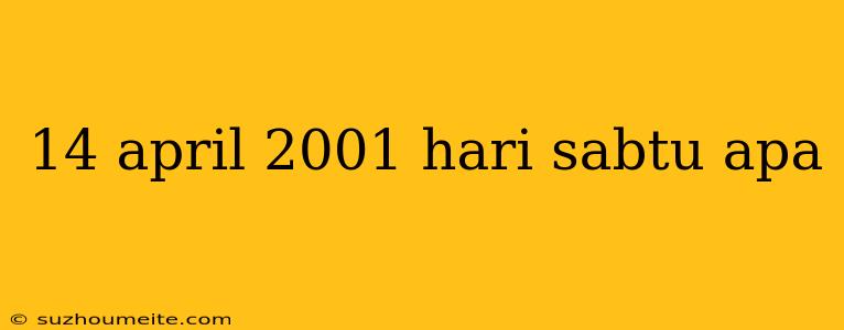 14 April 2001 Hari Sabtu Apa