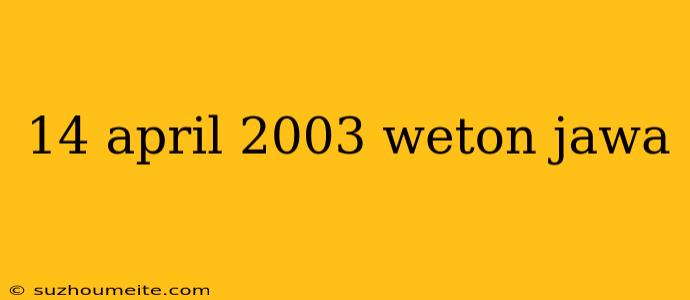 14 April 2003 Weton Jawa