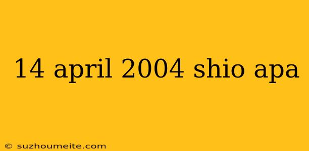 14 April 2004 Shio Apa