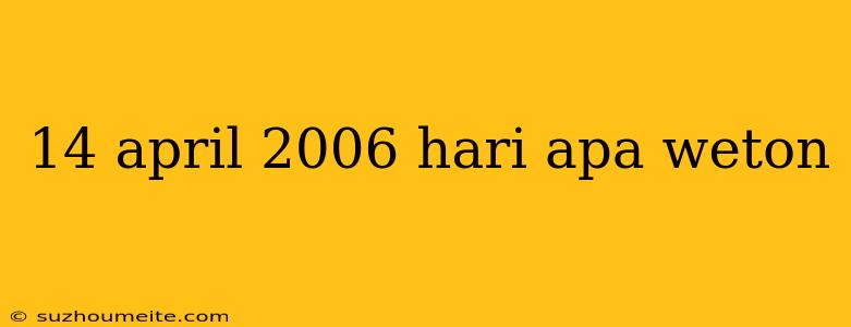 14 April 2006 Hari Apa Weton