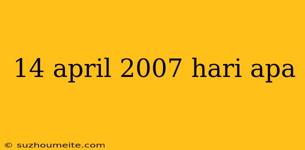 14 April 2007 Hari Apa