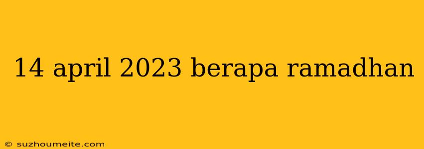 14 April 2023 Berapa Ramadhan