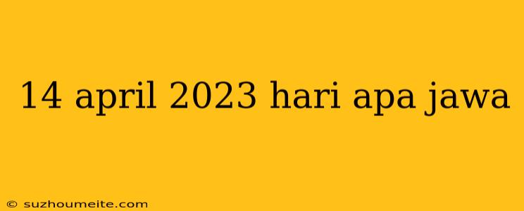 14 April 2023 Hari Apa Jawa