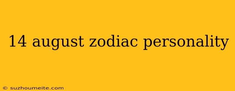 14 August Zodiac Personality