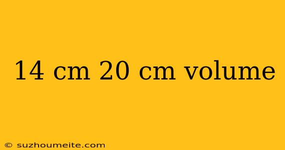 14 Cm 20 Cm Volume