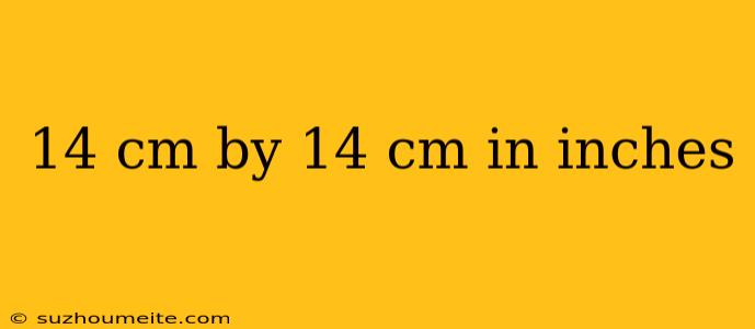 14 Cm By 14 Cm In Inches