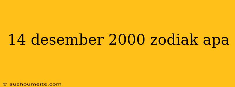 14 Desember 2000 Zodiak Apa