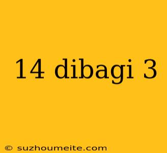 14 Dibagi 3