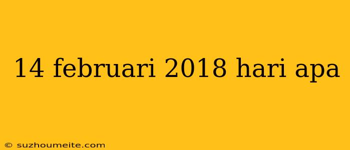 14 Februari 2018 Hari Apa