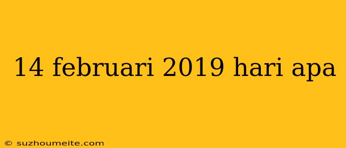 14 Februari 2019 Hari Apa