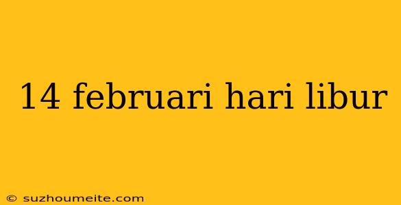 14 Februari Hari Libur