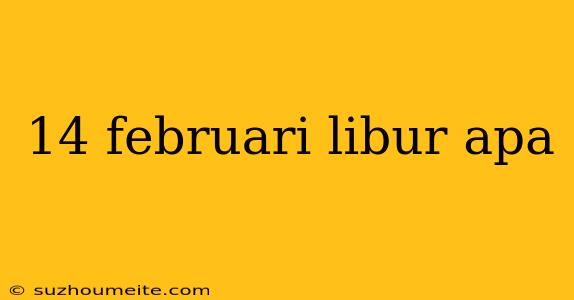 14 Februari Libur Apa