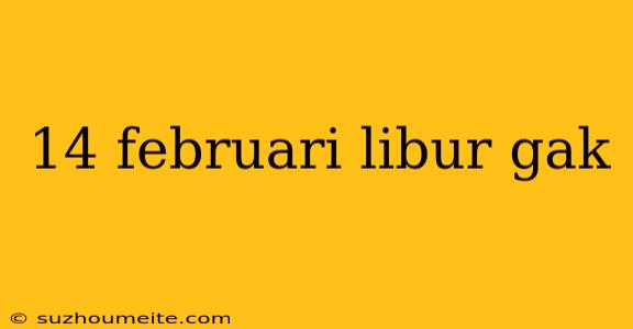 14 Februari Libur Gak