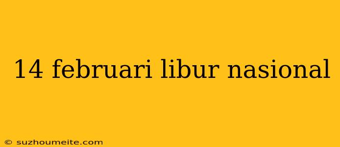 14 Februari Libur Nasional