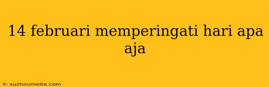 14 Februari Memperingati Hari Apa Aja